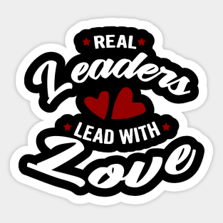 Real leaders lead with love Sticker